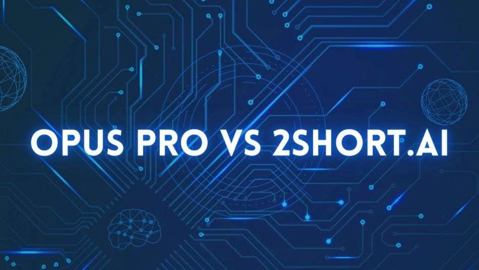 Opus Clip Vs 2Short AI: Best Short Video AI Generators to repurpose your content